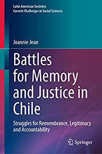 Battles for Memory and Justice in Chile Struggles for Remembrance, Legitimacy and Accountability