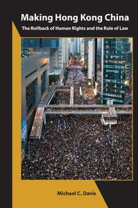 Making Hong Kong China The Rollback of Human Rights and the Rule of Law