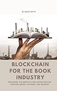 Blockchain for the Book Industry Exploring the Benefits and Opportunities for Publishers, Authors, and Readers