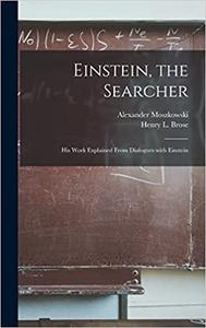Einstein, the Searcher His Work Explained From Dialogues With Einstein