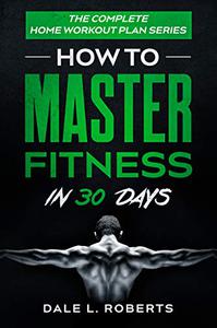 The Complete Home Workout Plan Series How to Master Fitness in 30 Days