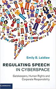 Regulating Speech in Cyberspace Gatekeepers, Human Rights and Corporate Responsibility