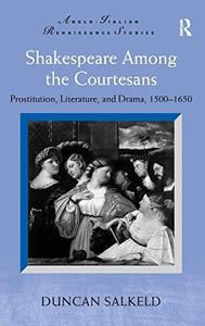 Shakespeare Among the Courtesans Prostitution, Literature, and Drama, 1500-1650
