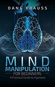 Mind Manipulation for Beginners A Practical Guide to Hypnosis