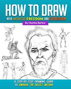 How to Draw with Artistic Freedom and Expression A Step by Step Drawing Guide to Awaken the Artist Within