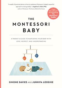 The Montessori Baby A Parent’s Guide to Nurturing Your Baby with Love, Respect, and Understanding