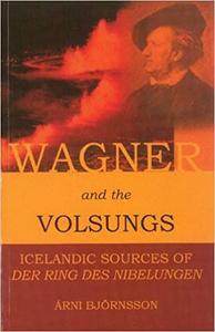 Wagner and the Volsungs Icelandic Sources of Der Ring Des Nibelungen