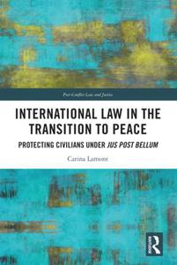 International Law in the Transition to Peace Protecting Civilians under jus post bellum