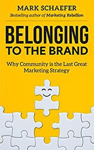 Belonging to the Brand Why Community is the Last Great Marketing Strategy