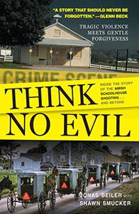 Think No Evil Inside the Story of the Amish Schoolhouse Shooting...and Beyond