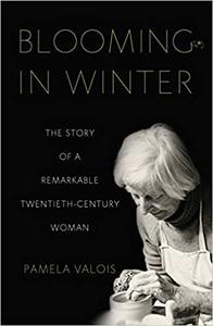 Blooming in Winter The Story of a Remarkable Twentieth-Century Woman