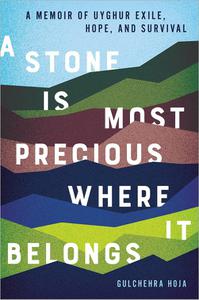 A Stone Is Most Precious Where it Belongs A Memoir of Uyghur Exile, Hope, and Survival