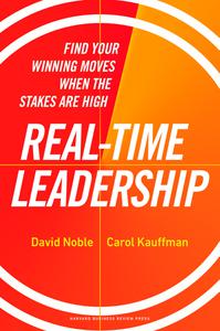 Real-Time Leadership Find Your Winning Moves When the Stakes Are High