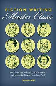 Fiction Writing Master Class Emulating the Work of Great Novelists to Master the Fundamentals of Craft