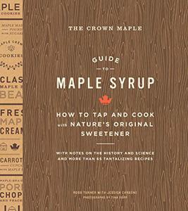 The Crown Maple Guide to Maple Syrup How to Tap and Cook with Nature's Original Sweetener 