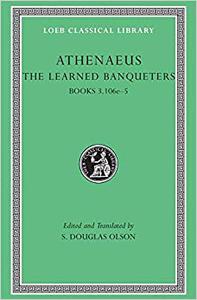 Athenaeus The Learned Banqueters (Books 3.106e-5)