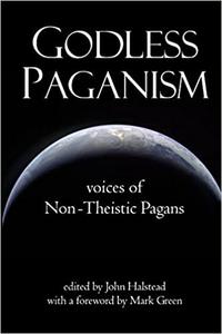 Godless Paganism Voices of Non-Theistic Pagans