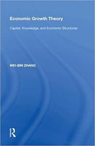 Economic Growth Theory Capital, Knowledge, and Economic Stuctures
