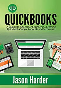QuickBooks A Complete Tutorial for beginners to Learning QuickBooks Simple Concepts and Techniques