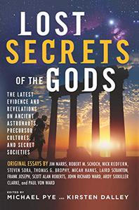 Lost Secrets of the Gods The Latest Evidence and Revelations On Ancient Astronauts, Precursor Cultures, and Secret Societies
