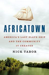 Africatown America’s Last Slave Ship and the Community It Created