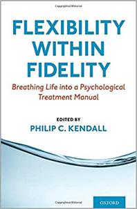 Flexibility within Fidelity Breathing Life into a Psychological Treatment Manual