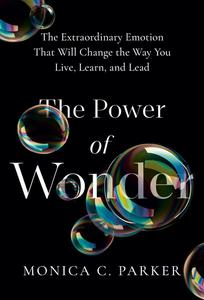 The Power of Wonder The Extraordinary Emotion That Will Change the Way You Live, Learn, and Lead