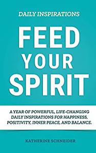 Feed Your Spirit A Year of Daily Inspirations for Happiness, Positivity, Inner Peace, and Balance