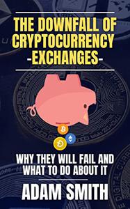 The Downfall of Cryptocurrency Exchanges Why They Will Fail and What to Do About It
