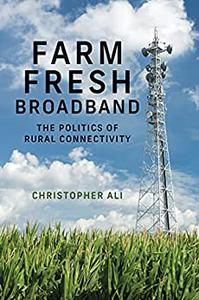 Farm Fresh Broadband The Politics of Rural Connectivity (Information Policy)