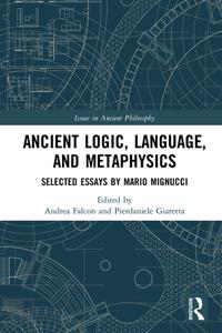 Ancient Logic, Language, and Metaphysics Selected Essays by Mario Mignucci (Issues in Ancient Philosophy)