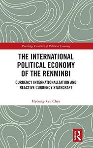 The International Political Economy of the Renminbi Currency Internationalization and Reactive Currency Statecraft
