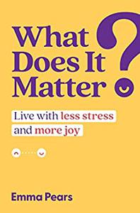 What Does It Matter Live with Less Stress and More Joy
