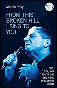 From this Broken Hill I Sing To You God, Sex, and Politics in the Work of Leonard Cohen