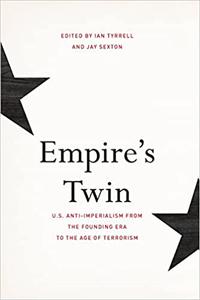 Empire's Twin U.S. Anti-imperialism from the Founding Era to the Age of Terrorism