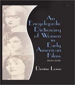 An Encyclopedic Dictionary of Women in Early American Films 1895-1930