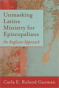 Unmasking Latinx Ministry for Episcopalians An Anglican Approach