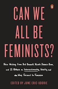 Can We All Be Feminists Seventeen writers on intersectionality, identity and finding the right way forward for feminism