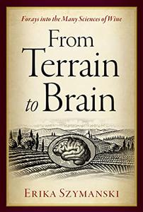 From Terrain to Brain Forays into the Many Sciences of Wine