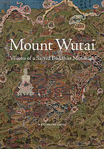 Mount Wutai Visions of a Sacred Buddhist Mountain 