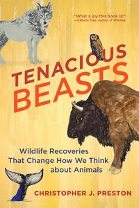 Tenacious Beasts Wildlife Recoveries That Change How We Think about Animals (The MIT Press)