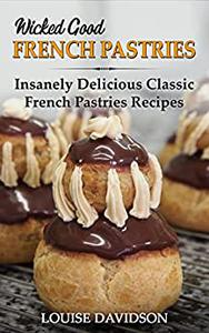Wicked Good French Pastries Insanely Delicious Classic French Pastries Recipes