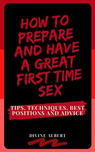 HOW TO PREPARE AND HAVE A GREAT FIRST TIME SEX Tips, Techniques, Best Positions And Advice
