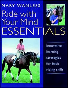 Ride with Your Mind Essentials Innovative Learning Strategies for Basic Riding Skills