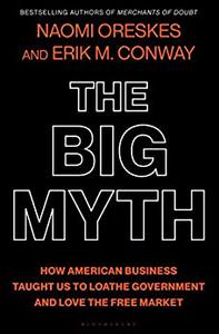 The Big Myth How American Business Taught Us to Loathe Government and Love the Free Market