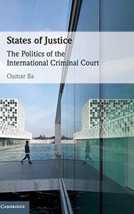 States of Justice The Politics of the International Criminal Court