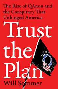 Trust the Plan The Rise of QAnon and the Conspiracy That Unhinged America