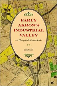 Early Akron's Industrial Valley A History of the Cascade Locks