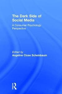 The Dark Side of Social Media A Consumer Psychology Perspective