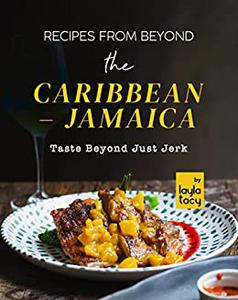 Recipes From Beyond the Caribbean - Jamaica Taste Beyond Just Jerk